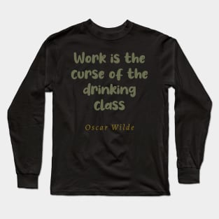 Work Is The Curse Of The Drinking Class Long Sleeve T-Shirt